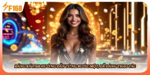 Đăng Ký F168 Hướng Dẫn Từng Bước Một, Dễ Dàng Thao Tác